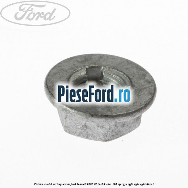 Piulita modul airbag scaun Ford Transit 2006-2014 2.2 TDCi 125 cp CYFA, CYFB, CYFC, CYFD diesel