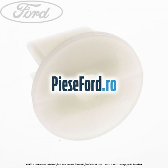Piulita ornament vertical, fata usa, maner interior Ford C-Max 2011-2015 1.6 Ti 125 cp PNDA benzina