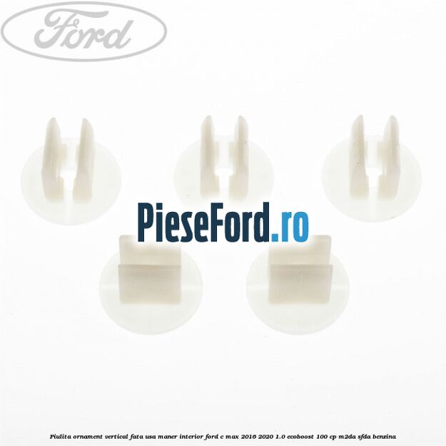 Piulita ornament vertical, fata usa, maner interior Ford C-Max 2016-2020 1.0 EcoBoost 100 cp Piulita ornament vertical, fata usa, maner interior Ford C-Max 2016-2020 1.0 EcoBoost 100 cp M2DA, SFDA benzina