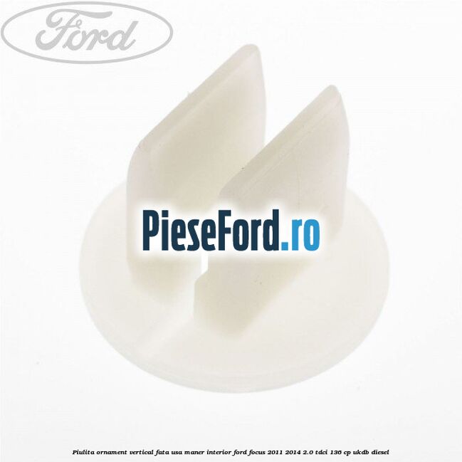 Piulita ornament vertical, fata usa, maner interior Ford Focus 2011-2014 2.0 TDCi 136 cp UKDB diesel