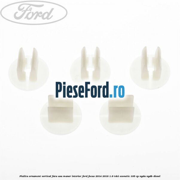Piulita ornament vertical, fata usa, maner interior Ford Focus 2014-2018 1.6 TDCi ECOnetic 105 cp NGDA, NGDB diesel