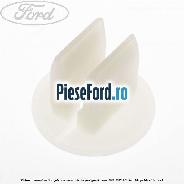 Piulita ornament vertical, fata usa, maner interior Ford Grand C-Max 2011-2015 1.6 TDCi 115 cp T1DA, T1DB diesel