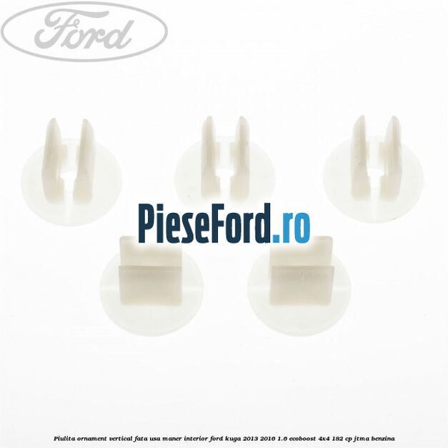 Piulita ornament vertical, fata usa, maner interior Ford Kuga 2013-2016 1.6 EcoBoost 4x4 182 cp JTMA benzina