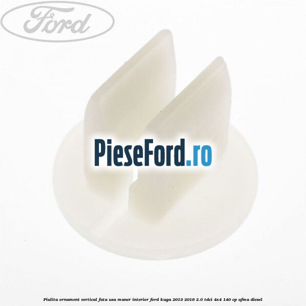 Piulita ornament vertical, fata usa, maner interior Ford Kuga 2013-2016 2.0 TDCi 4x4 140 cp UFMA diesel