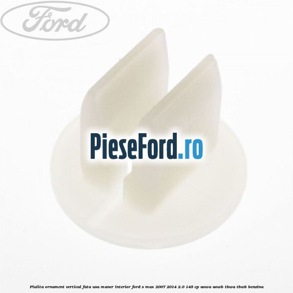 Piulita ornament vertical, fata usa, maner interior Ford S-Max 2007-2014 2.0 145 cp AOWA, AOWB, TBWA, TBWB benzina