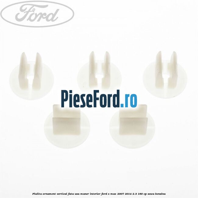 Piulita ornament vertical, fata usa, maner interior Ford S-Max 2007-2014 2.3 160 cp SEWA benzina