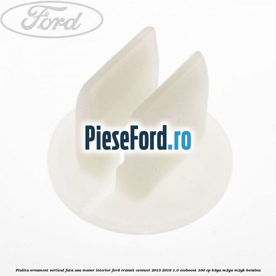 Piulita ornament vertical, fata usa, maner interior Ford Transit Connect 2013-2018 1.0 EcoBoost 100 cp B3GA, M2GA, M2GB benzina