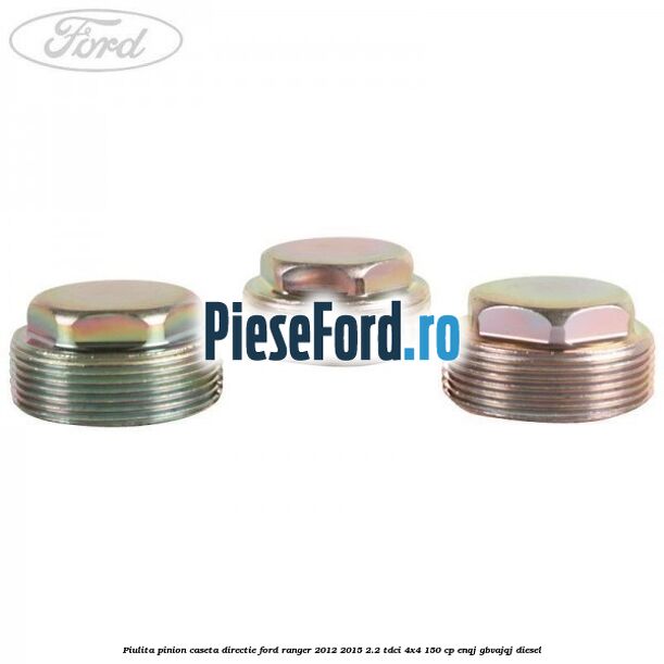 Piulita pinion caseta directie Ford Ranger 2012-2015 2.2 TDCi 4x4 150 cp ENQJ, GBVAJQJ diesel