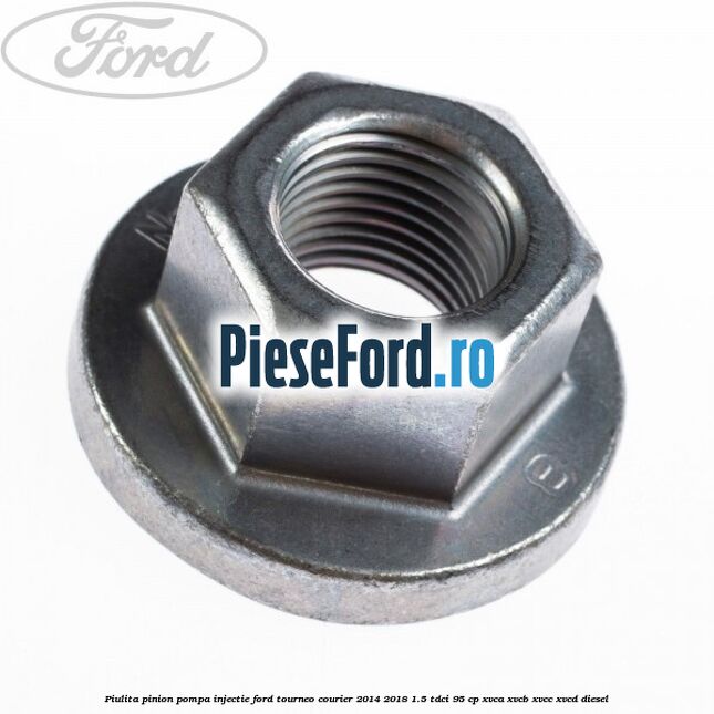 Piulita pinion pompa injectie Ford Tourneo Courier 2014-2018 1.5 TDCi 95 cp XVCA, XVCB, XVCC, XVCD diesel