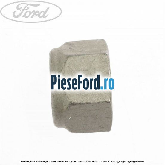 Piulita pivot bascula fata incarcare marita Ford Transit 2006-2014 2.2 TDCi 125 cp CYFA, CYFB, CYFC, CYFD diesel