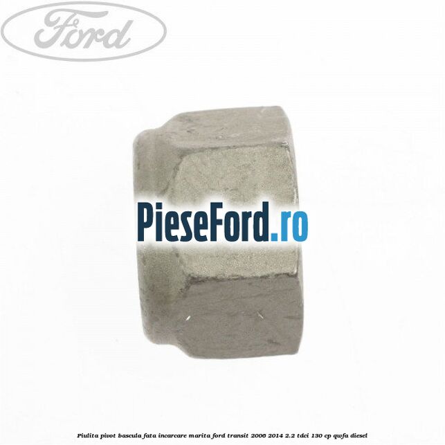 Piulita pivot bascula fata incarcare marita Ford Transit 2006-2014 2.2 TDCi 130 cp Piulita pivot bascula fata incarcare marita Ford Transit 2006-2014 2.2 TDCi 130 cp QWFA diesel