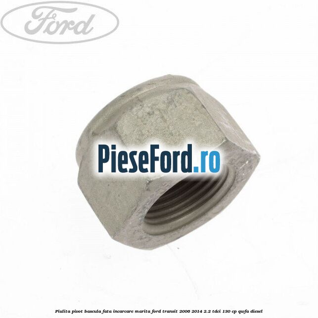 Piulita pivot bascula fata incarcare marita Ford Transit 2006-2014 2.2 TDCi 130 cp Piulita pivot bascula fata incarcare marita Ford Transit 2006-2014 2.2 TDCi 130 cp QWFA diesel