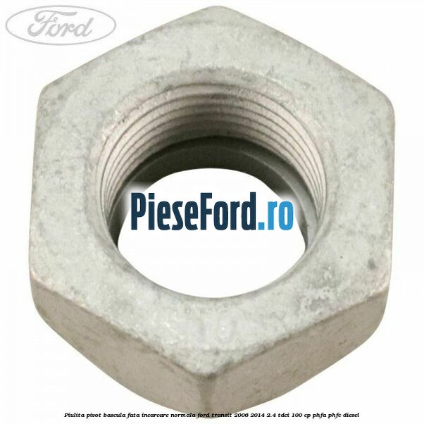 Piulita pivot bascula fata incarcare normala Ford Transit 2006-2014 2.4 TDCi 100 cp PHFA, PHFC diesel
