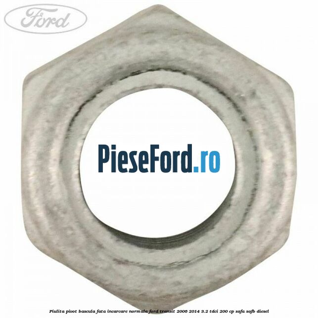 Piulita pivot bascula fata incarcare normala Ford Transit 2006-2014 3.2 TDCi 200 cp SAFA, SAFB diesel