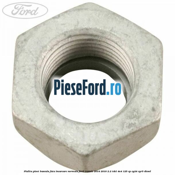 Piulita pivot bascula fata incarcare normala Ford Transit 2014-2018 2.2 TDCi 4x4 125 cp CY24, CYR5 diesel