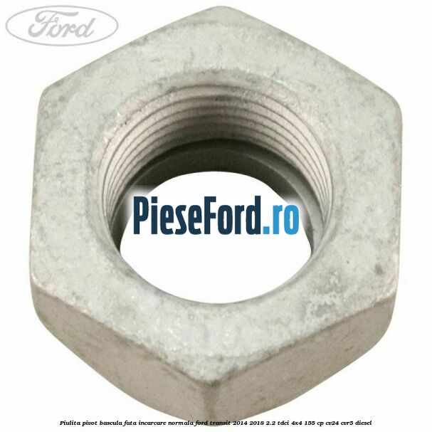 Piulita pivot bascula fata incarcare normala Ford Transit 2014-2018 2.2 TDCi 4x4 155 cp CV24, CVR5 diesel