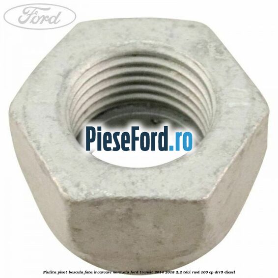 Piulita pivot bascula fata incarcare normala Ford Transit 2014-2018 2.2 TDCi RWD 100 cp DRR5 diesel