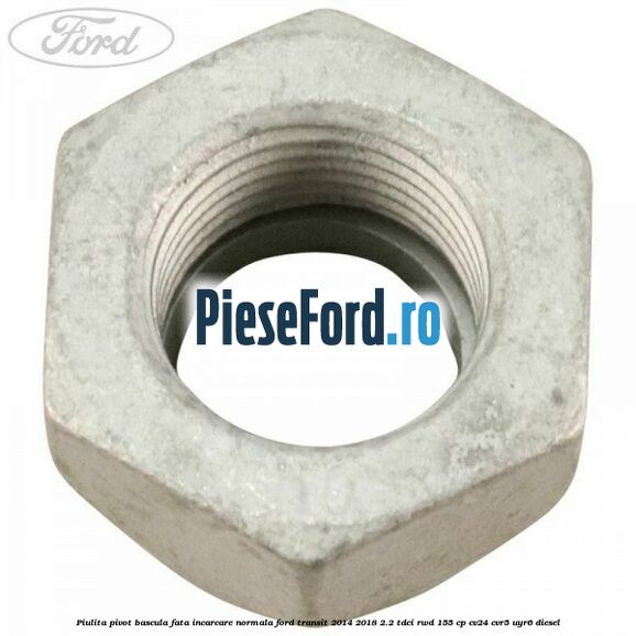 Piulita pivot bascula fata incarcare normala Ford Transit 2014-2018 2.2 TDCi RWD 155 cp CV24, CVR5, UYR6 diesel