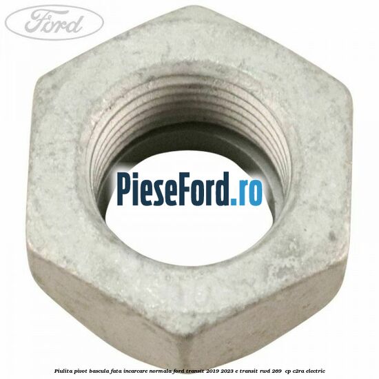 Piulita pivot bascula fata incarcare normala Ford Transit 2019-2023 E-TRANSIT RWD 269  cp C2RA electric