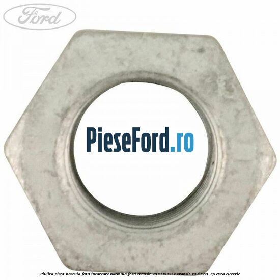 Piulita pivot bascula fata incarcare normala Ford Transit 2019-2023 E-TRANSIT RWD 269  cp C2RA electric