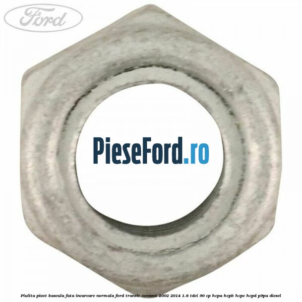 Piulita pivot bascula fata incarcare normala Ford Transit Connect 2002-2014 1.8 TDCi 90 cp HCPA, HCPB, HCPC, HCPD, P9PA diesel