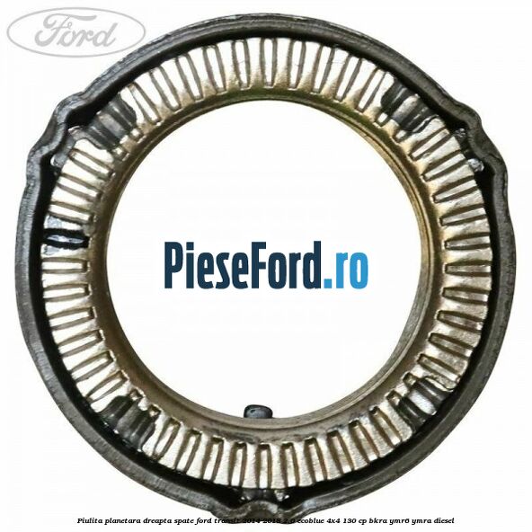 Piulita planetara dreapta spate Ford Transit 2014-2018 2.0 EcoBlue 4x4 130 cp BKRA, YMR6, YMRA diesel
