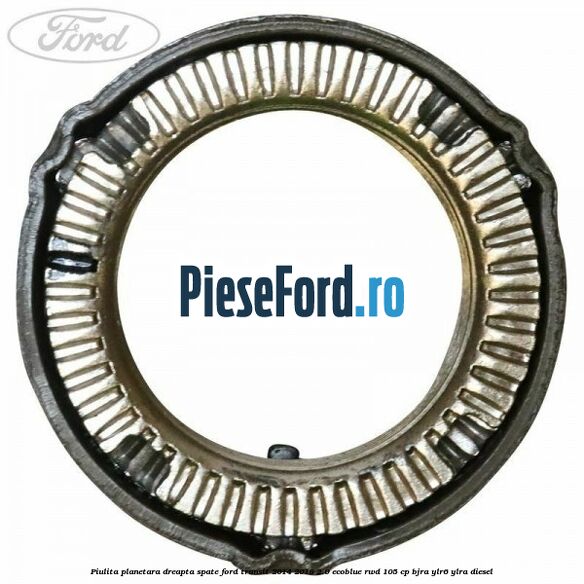 Piulita planetara dreapta spate Ford Transit 2014-2018 2.0 EcoBlue RWD 105 cp BJRA, YLR6, YLRA diesel