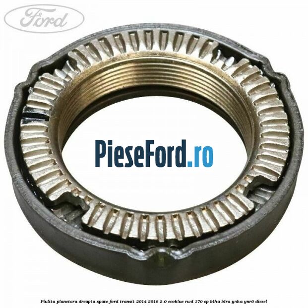 Piulita planetara dreapta spate Ford Transit 2014-2018 2.0 EcoBlue RWD 170 cp BLHA, BLRA, YNHA, YNR6 diesel