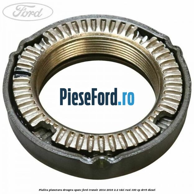 Piulita planetara dreapta spate Ford Transit 2014-2018 2.2 TDCi RWD 100 cp Piulita planetara dreapta spate Ford Transit 2014-2018 2.2 TDCi RWD 100 cp DRR5 diesel