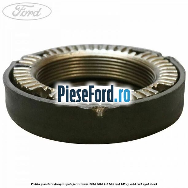 Piulita planetara dreapta spate Ford Transit 2014-2018 2.2 TDCi RWD 155 cp CV24, CVR5, UYR6 diesel