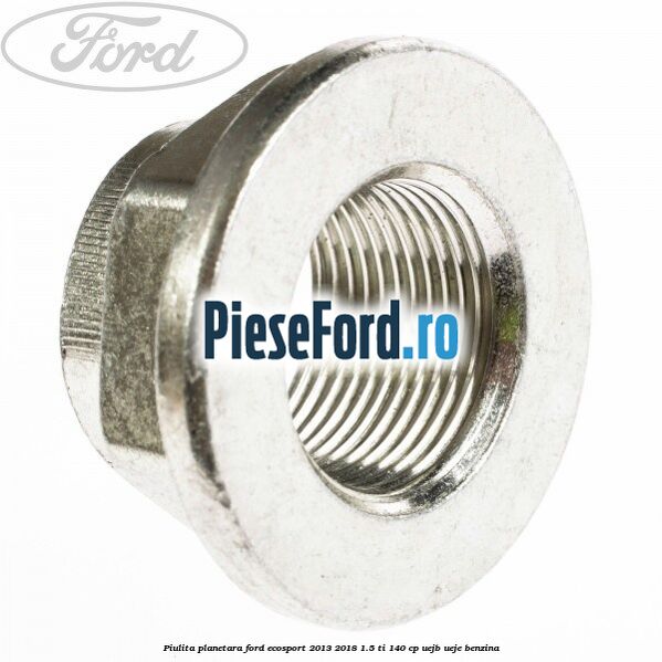 Piulita planetara Ford EcoSport 2013-2018 1.5 Ti 140 cp Piulita planetara Ford EcoSport 2013-2018 1.5 Ti 140 cp UEJB, UEJE benzina