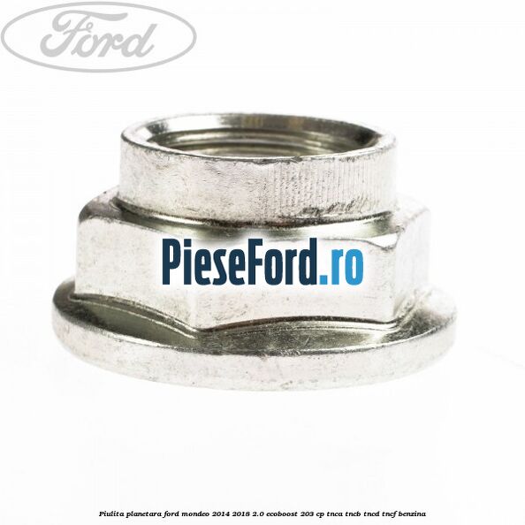 Piulita planetara Ford Mondeo 2014-2018 2.0 EcoBoost 203 cp Piulita planetara Ford Mondeo 2014-2018 2.0 EcoBoost 203 cp TNCA, TNCB, TNCD, TNCF benzina