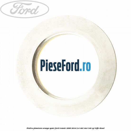 Piulita planetara stanga spate Ford Transit 2006-2014 2.4 TDCi 4x4 140 cp Piulita planetara stanga spate Ford Transit 2006-2014 2.4 TDCi 4x4 140 cp H9FB diesel