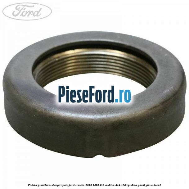 Piulita planetara stanga spate Ford Transit 2019-2023 2.0 EcoBlue 4x4 130 cp BKRA, YMR6, YMRA diesel