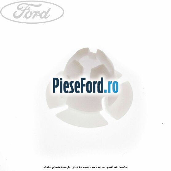 Piulita plastic bara fata Ford Ka 1996-2008 1.6 i 95 cp CDB, CDC benzina