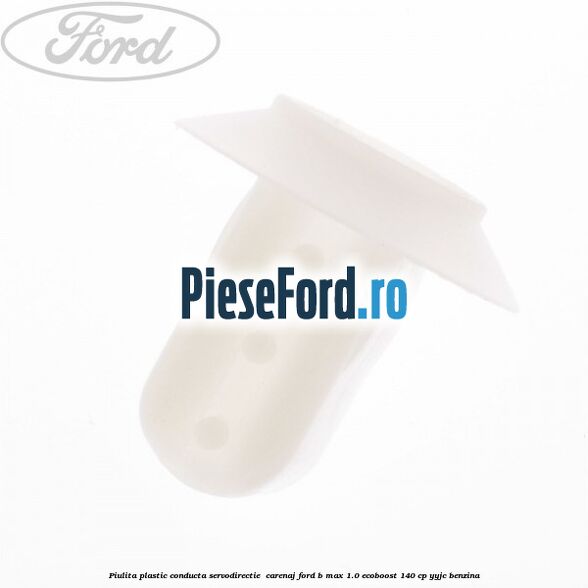 Piulita plastic conducta servodirectie , carenaj Ford B-Max 1.0 EcoBoost 140 cp YYJC benzina
