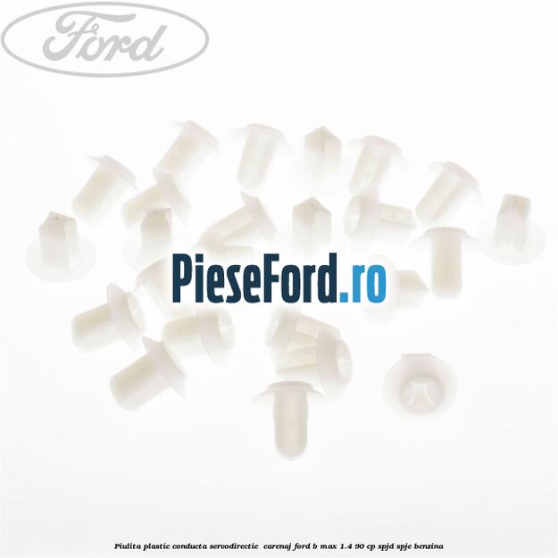 Piulita plastic conducta servodirectie , carenaj Ford B-Max 1.4 90 cp SPJD, SPJE benzina