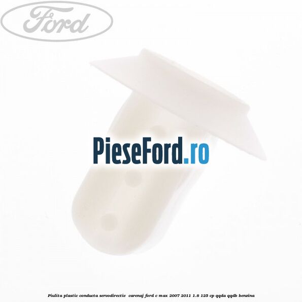 Piulita plastic conducta servodirectie , carenaj Ford C-Max 2007-2011 1.8 125 cp Piulita plastic conducta servodirectie , carenaj Ford C-Max 2007-2011 1.8 125 cp QQDA, QQDB benzina