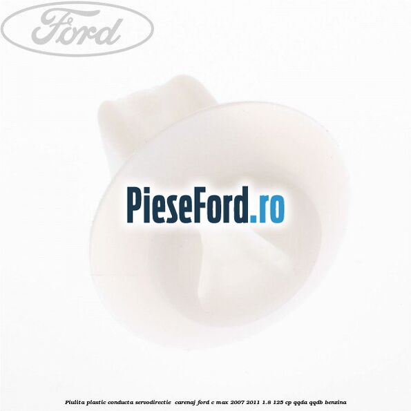 Piulita plastic conducta servodirectie , carenaj Ford C-Max 2007-2011 1.8 125 cp Piulita plastic conducta servodirectie , carenaj Ford C-Max 2007-2011 1.8 125 cp QQDA, QQDB benzina