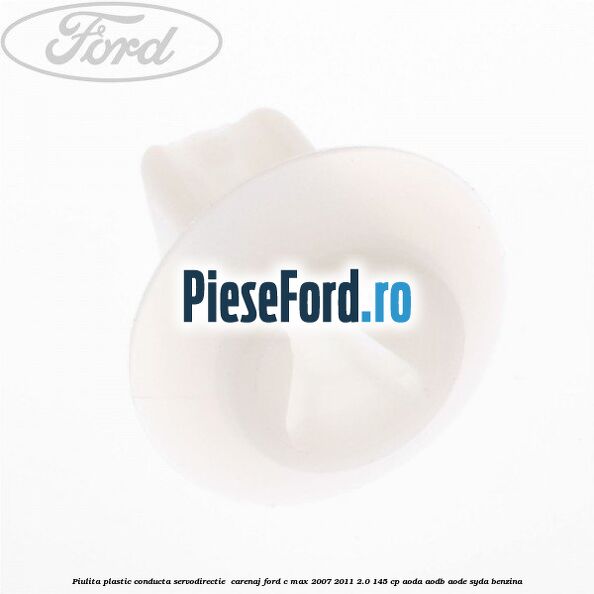 Piulita plastic conducta servodirectie , carenaj Ford C-Max 2007-2011 2.0 145 cp AODA, AODB, AODE, SYDA benzina