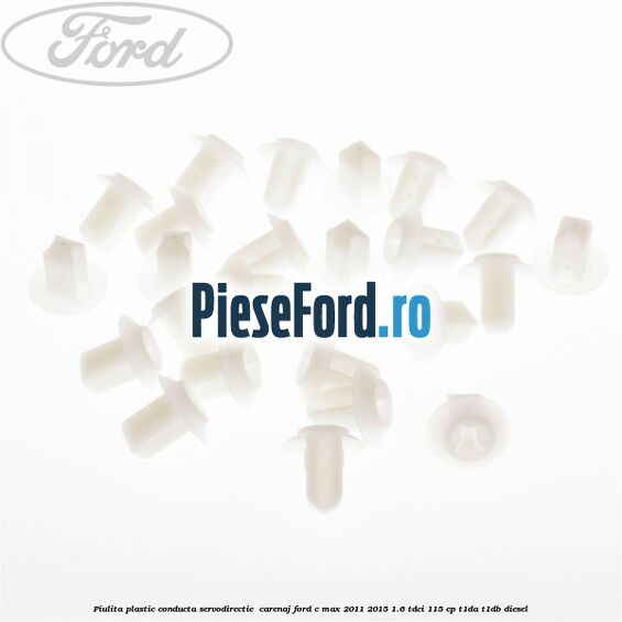 Piulita plastic conducta servodirectie , carenaj Ford C-Max 2011-2015 1.6 TDCi 115 cp T1DA, T1DB diesel