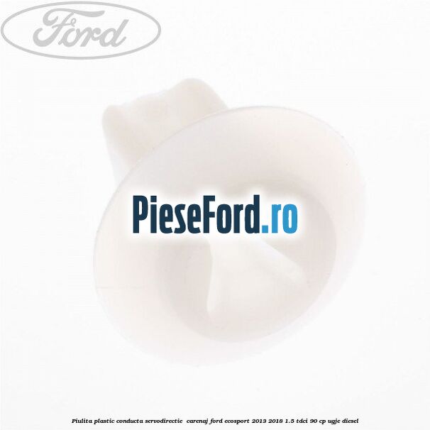 Piulita plastic conducta servodirectie , carenaj Ford EcoSport 2013-2018 1.5 TDCi 90 cp UGJE diesel