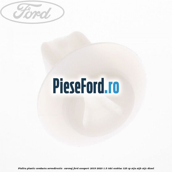 Piulita plastic conducta servodirectie , carenaj Ford EcoSport 2019-2023 1.5 TDCi EcoBlue 125 cp ZTJA, ZTJB, ZTJC diesel