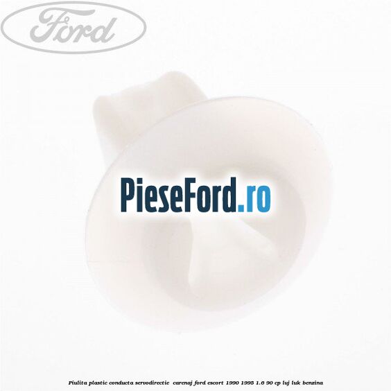 Piulita plastic conducta servodirectie , carenaj Ford Escort 1990-1995 1.6 90 cp LUJ, LUK benzina
