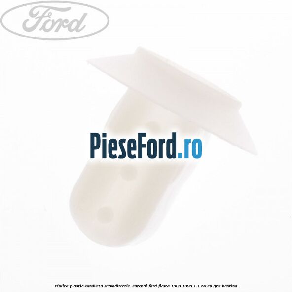 Piulita plastic conducta servodirectie , carenaj Ford Fiesta 1989-1996 1.1 50 cp Piulita plastic conducta servodirectie , carenaj Ford Fiesta 1989-1996 1.1 50 cp G6A benzina