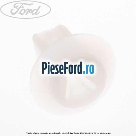 Piulita plastic conducta servodirectie , carenaj Ford Fiesta 1989-1996 1.6 88 cp Piulita plastic conducta servodirectie , carenaj Ford Fiesta 1989-1996 1.6 88 cp LUH benzina