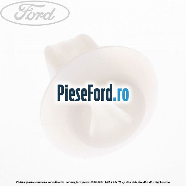 Piulita plastic conducta servodirectie , carenaj Ford Fiesta 1996-2001 1.25 i 16V 75 cp DHA, DHB, DHC, DHD, DHE, DHF benzina