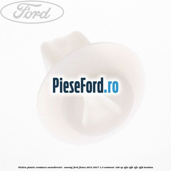 Piulita plastic conducta servodirectie , carenaj Ford Fiesta 2013-2017 1.0 EcoBoost 100 cp SFJA, SFJB, SFJC, SFJD benzina