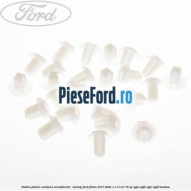 Piulita plastic conducta servodirectie , carenaj Ford Fiesta 2017-2023 1.1 Ti-VCT 70 cp XPJA, XPJB, XPJC, XPJD benzina