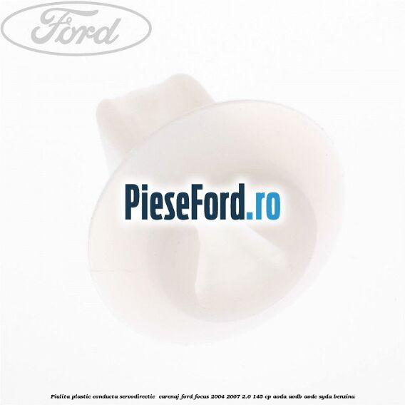 Piulita plastic conducta servodirectie , carenaj Ford Focus 2004-2007 2.0 145 cp AODA, AODB, AODE, SYDA benzina